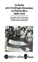 Cover of: La lucha por el sufragio femenino en Puerto Rico, 1896-1935 by María de Fátima Barceló Miller.