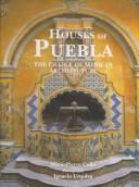 Cover of: Houses of Puebla: the cradle of Mexican architecture