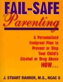 Cover of: Fail-safe parenting: a personalized, foolproof plan to prevent or stop your child's alcohol or drug abuse