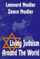 Cover of: Living Judaism around the world: a brief history of the peaks and valleys of Jewish experience