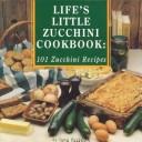 Cover of: Life's little zucchini cookbook by Joan Bestwick, Joan Bestwick