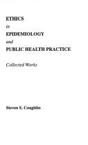 Cover of: Ethics in epidemiology and public health practice: collected works
