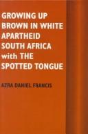 Cover of: Growing up brown in white apartheid South Africa with the spotted tongue.