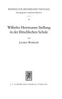 Wilhelm Herrmanns Stellung in der Ritschlschen Schule by Joachim Weinhardt