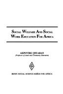 Social welfare and social work education for Africa by Akpovire B. Oduaran