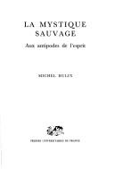 Cover of: La mystique sauvage: aux antipodes de l'esprit