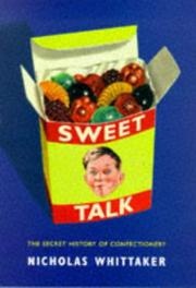Cover of: SWEET TALK: THE SECRET HISTORY OF CONFECTIONERY.