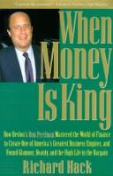 Cover of: When money is king: how Revlon's Ron Perelman mastered the world of finance to create one of America's greatest business empires, and found glamour, beauty, and the high life in the bargain