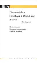 Cover of: Die Sowjetischen Speziallager in Deutschland 1945-1950: eine Bibliographie : mit einem Anhang, Literatur zum historisch-sozialen Umfeld der Speziallager