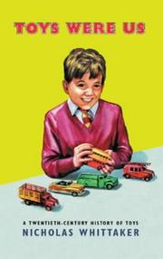 Cover of: Toys Were Us: A History of Twentieth-Century Toys and Toy-Making