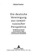 Die deutsche Vereinigung aus sowjet-russischer Perspektive by Pavlov, Nikolaĭ