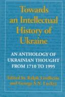 Cover of: Towards an intellectual history of Ukraine: an anthology of Ukrainian thought from 1710 to 1995
