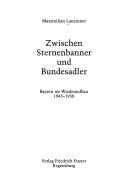 Cover of: Zwischen Sternenbanner und Bundesadler: Bayern im Wiederaufbau 1945-1958