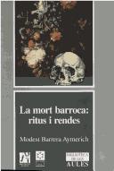 Cover of: La mort barroca, ritus i rendes: les parròquies de Castelló i Borriana com a unitat de producció i vida durant l'època moderna