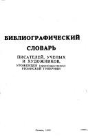 Cover of: Bibliograficheskiĭ slovarʹ pisateleĭ, uchenykh, i khudozhnikov urozhent͡sev Ri͡azanskoĭ gubernii