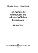 Cover of: Die Archive der Hochschulen und wissenschaftlichen Institutionen: ein Kurzführer