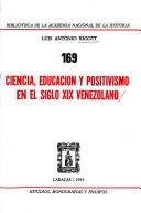 Cover of: Ciencia, educación y positivismo en el siglo XIX venezolano by Luis Antonio Bigott