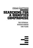 Cover of: Searching for a dignified compromise: the Estonian-Russian border, 1,000 years
