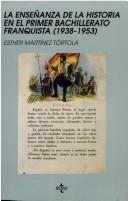 Cover of: La enseñanza de la historia en el primer bachillerato franquista (1938-1953) by Esther Martínez Tórtola