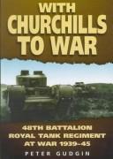 Cover of: With Churchills to war: 48th Battalion Royal Tank Regiment at war, 1939-45