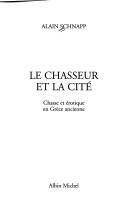 Cover of: Le chasseur et la cité: chasse et érotique en Grèce ancienne