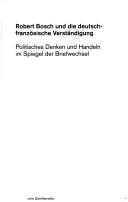 Cover of: Robert Bosch und die deutsch-französische Verständigung: politisches Denken und Handeln im Spiegel der Briefwechsel