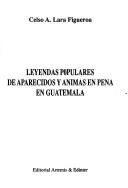 Cover of: Leyendas populares de aparecidos y ánimas en pena en Guatemala by Celso A. Lara Figueroa