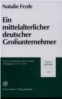 Cover of: Ein mittelalterlicher deutscher Grossunternehmer: Terricus Teutonicus de Colonia in England, 1217-1247