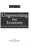 Cover of: Ungoverning the economy: the political economy of Australian economic policy