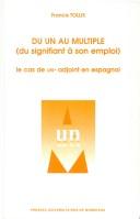 Cover of: Du un au multiple: du signifiant à son emploi : le cas de "un-" adjoint en espagnol