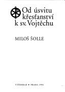 Cover of: Od úsvitu křesťanství k sv. Vojtěchu by Miloš Šolle