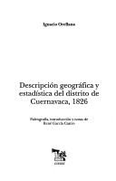Descripción geográfica y estadística del Distrito de Cuernavaca, 1826 by Ignacio Orellana