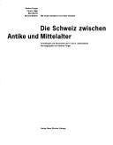 Cover of: Die Schweiz zwischen Antike und Mittelalter: Archäologie und Geschichte des 4. bis 9. Jahrhunderts