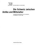 Cover of: Die Schweiz zwischen Antike und Mittelalter by Andres Furger ... [et al.] ; mit einem Geleitwort von Hans Vontobel ; herausgegeben von Andres Furger.