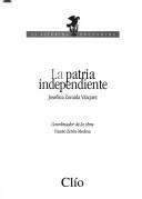 Cover of: La patria independiente by Josefina Zoraida Vázquez