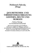 Cover of: Dolmetscher- und Übersetzerausbildung gestern, heute und morgen: Berliner Beiträge zur Translationswissenschaft : Akten des Internationalen Wissenschaftlichen Kolloquiums anlässlich des 100jährigen Jubiläums der Dolmetscher- und Übersetzerausbildung Russisch an der Berliner Universität (1894-1994) , veranstaltet an der Humboldt-Universität zu Berlin am 12. und 13. Mai 1995