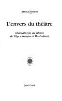 Cover of: L' envers du théâtre: dramaturgie du silence de l'âge classique à Maeterlinck
