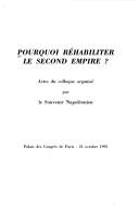 Cover of: Pourquoi réhabiliter le Second Empire?: actes du colloque