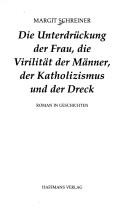 Cover of: Die Unterdrückung der Frau, die Virilität der Männer, der Katholizismus und der Dreck by Margit Schreiner