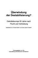 Cover of: Überwindung der Destabilisierung?: Ostmitteleuropa 50 Jahre nach Flucht und Vertreibung