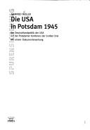 Cover of: Die USA in Potsdam 1945: die Deutschlandpolitik der USA auf der Potsdamer Konferenz der Grossen Drei : mit einem Dokumentenanhang