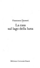 Cover of: La casa sul lago della luna by Francesca Duranti, Francesca Duranti