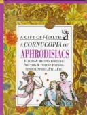 Cover of: A cornucopia of aphrodisiacs: elixirs & recipes for love, nectars & potent potions, sensual spices, etc., etc.