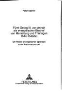 Fürst Georg III. von Anhalt als evangelischer Bischof von Merseburg und Thüringen 1544-1548/50 by Gabriel, Peter