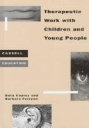Cover of: Therapeutic work with children and young people | Beta Copley