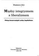 Cover of: Między integryzmem a liberalizmem: polscy konserwatyści wobec kapitalizmu