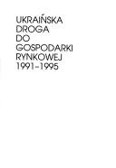 Cover of: Ukraińska droga do gospodarki rynkowej 1991-1995: praca zbiorowa