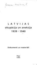 Cover of: Latvijas okupācija un aneksija: 1939-1940 : dokumenti un materiāli