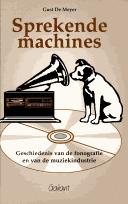 Cover of: Sprekende machines: geschiedenis van de fonografie en van muziekindustrie