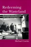 Cover of: Redeeming the wasteland: television documentary and Cold War politics
